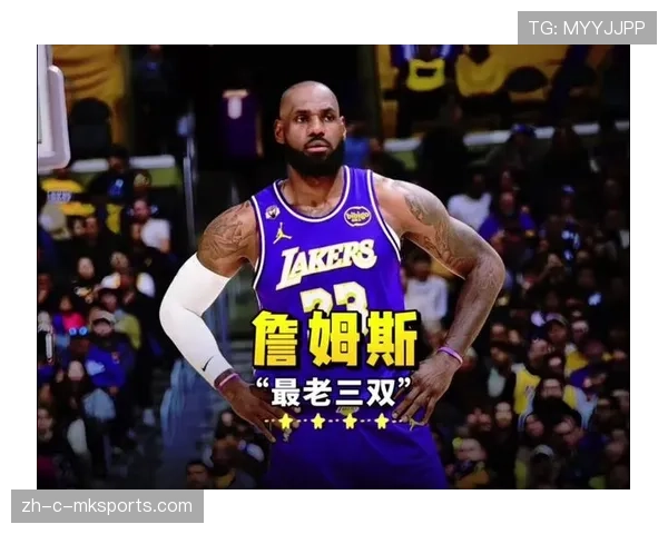 詹姆斯生涯最老三双纪录续写不老传奇带队稳居前五